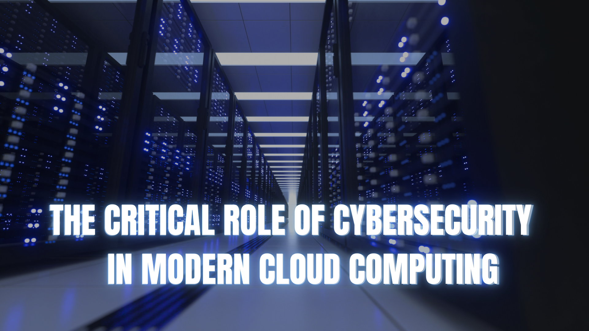 The Critical Role of Cybersecurity in Modern Cloud Computing