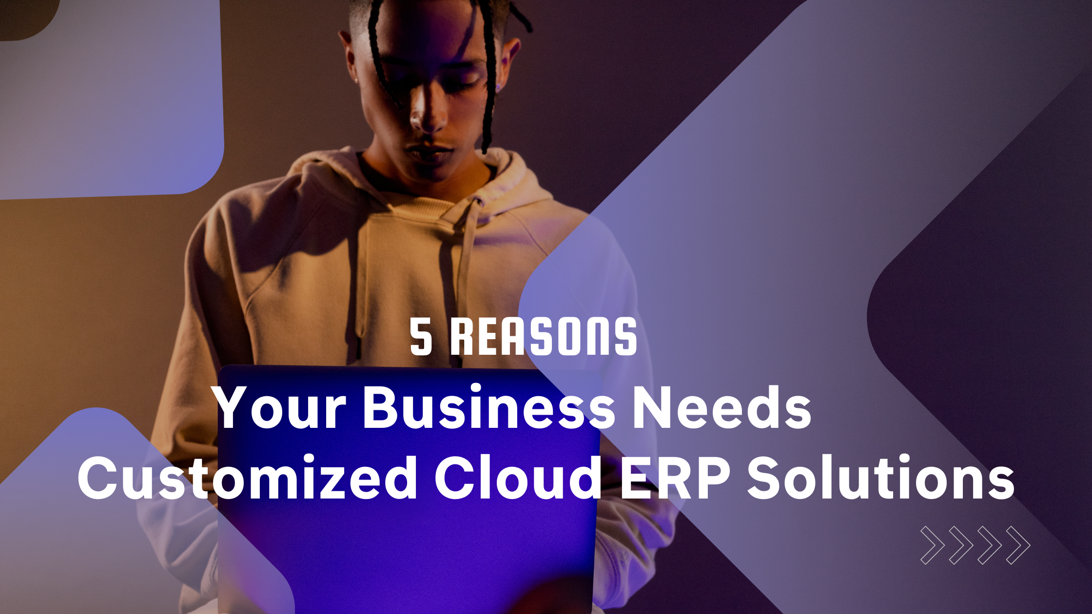 5 Reasons Your Business Needs a Customized Cloud ERP Solutions