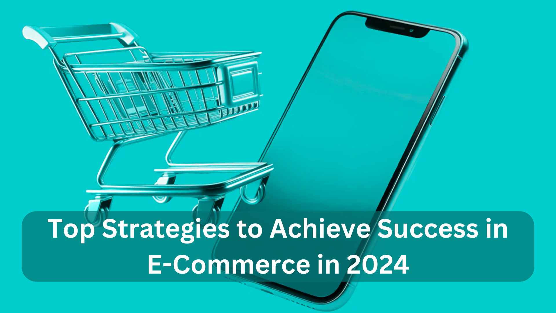 Top Strategies to Achieve Success in E-Commerce in 2024